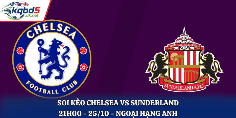 Soi Kèo Chelsea vs Sunderland: 21h00 - 25/10 - EPL