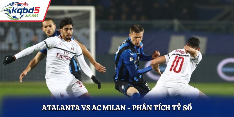 Soi kèo Atalanta vs AC Milan - thống kê nhanh phong độ đối đầu vừa qua
