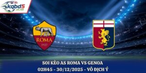 Soi Kèo AS Roma vs Genoa - 02h45 30/12/2025 - Vô Địch Ý