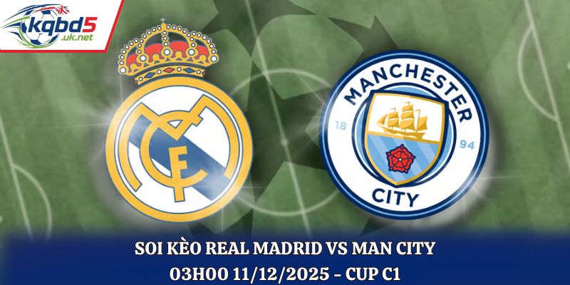 Soi Kèo Real Madrid vs Man City - 03h00 11/12/2025 - Cup C1